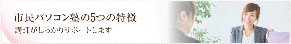 市民パソコン塾の4つの特徴
                         好きな日、好きな時間に通える